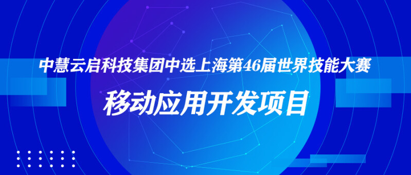 中慧云启科技集团中选上海第46届世界技能大赛移动应用开发项目！