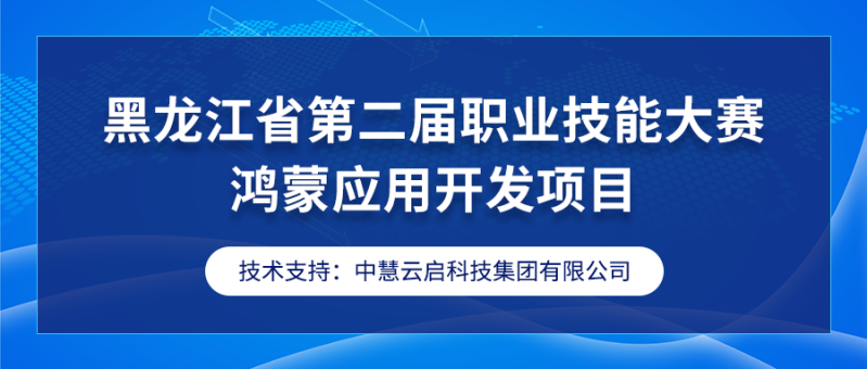 中慧集团助力黑龙江省第二届职业技能大赛鸿蒙应用开发项目成功举办！